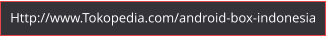 Http://www.Tokopedia.com/android-box-indonesia