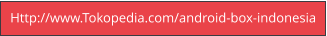 Http://www.Tokopedia.com/android-box-indonesia