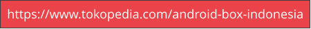 https://www.tokopedia.com/android-box-indonesia